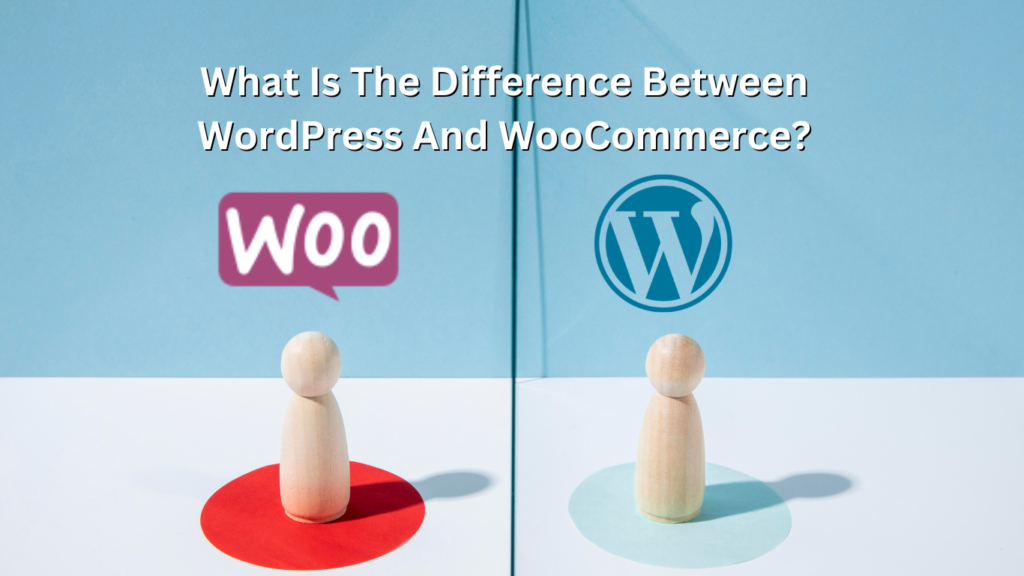 What Is The Difference Between WordPress And WooCommerce?